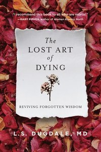 bokomslag The Lost Art of Dying: Reviving Forgotten Wisdom