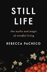bokomslag Still Life: The Myths and Magic of Mindful Living