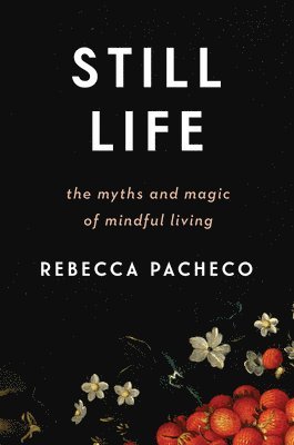 bokomslag Still Life: The Myths and Magic of Mindful Living