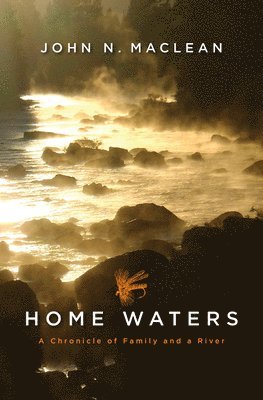 John N. MacLean, John N Maclean - Home Waters: A Chronicle of Family and a River, Inbunden
