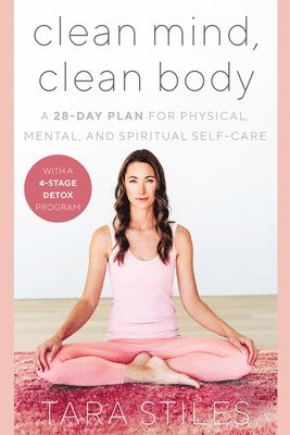 Tara Stiles - Clean Mind, Clean Body: A 28-Day Plan for Physical, Mental, and Spiritual Self-Care, Inbunden