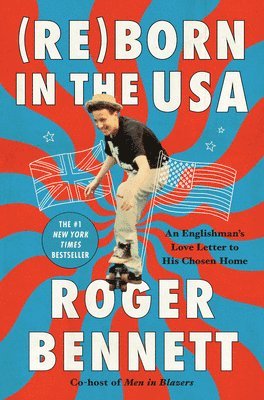 Roger Bennett - Reborn in the USA: An Englishman's Love Letter to His Chosen Home, Inbunden
