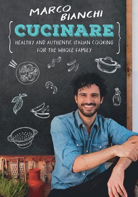 Marco Bianchi - Cucinare: Healthy and Authentic Italian Cooking for the Whole Family, Inbunden