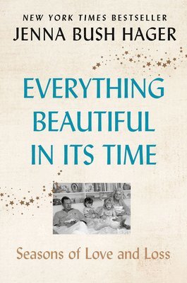 Jenna Bush Hager - Everything Beautiful in Its Time: Seasons of Love and Loss, Häftad