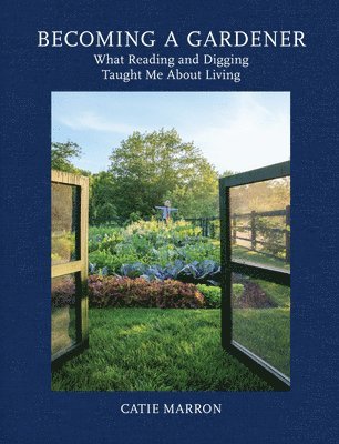 Catie Marron - Becoming a Gardener: What Reading and Digging Taught Me about Living, Inbunden