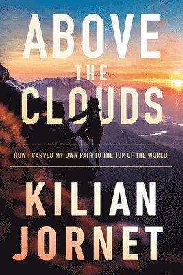 Kilian Jornet - Above the Clouds: How I Carved My Own Path to the Top of the World, Inbunden