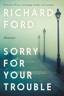 Richard Ford - Sorry for Your Trouble: Stories, Inbunden