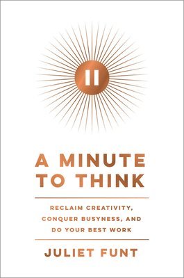 bokomslag A Minute to Think: Reclaim Creativity, Conquer Busyness, and Do Your Best Work