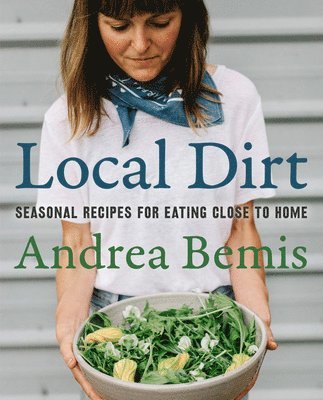bokomslag Local Dirt: Seasonal Recipes for Eating Close to Home
