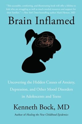 Kenneth Bock MD, Md Bock - Brain Inflamed: Uncovering the Hidden Causes of Anxiety, Depression, and Other Mood Disorders in Adolescents and Teens, Häftad