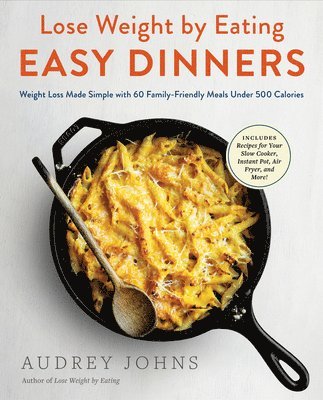 Audrey Johns - Lose Weight by Eating: Easy Dinners: Weight Loss Made Simple with 60 Family-Friendly Meals Under 500 Calories, Häftad