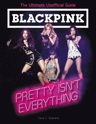 bokomslag BLACKPINK: Pretty Isn't Everything (The Ultimate Unofficial Guide)