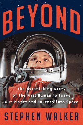 Beyond: The Astonishing Story of the First Human to Leave Our Planet and Journey Into Space