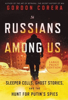 Gordon Corera - Russians Among Us: Sleeper Cells, Ghost Stories, and the Hunt for Putin's Spies, Häftad