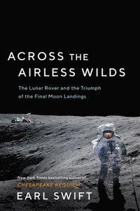 bokomslag Across the Airless Wilds: The Lunar Rover and the Triumph of the Final Moon Landings