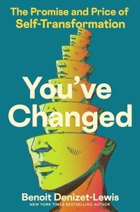 bokomslag You've Changed: The Promise and Price of Self-Transformation