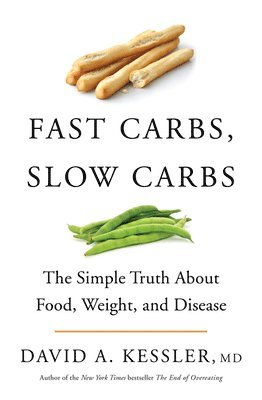 David A. Kessler, David A Kessler - Fast Carbs, Slow Carbs: The Simple Truth about Food, Weight, and Disease, Inbunden