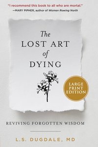 bokomslag The Lost Art of Dying: Reviving Forgotten Wisdom
