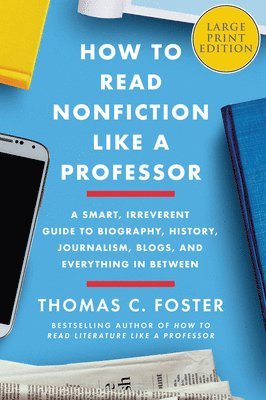 bokomslag How to Read Nonfiction Like a Professor: A Smart, Irreverent Guide to Biography, History, Journalism, Blogs, and Everything in Between