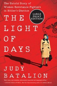 bokomslag The Light of Days: The Untold Story of Women Resistance Fighters in Hitler's Ghettos