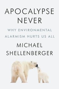 bokomslag Apocalypse Never: Why Environmental Alarmism Hurts Us All