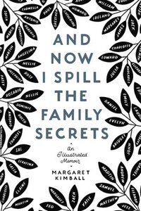 bokomslag And Now I Spill the Family Secrets: An Illustrated Memoir