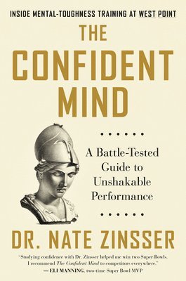 The Confident Mind: A Battle-Tested Guide to Unshakable Performance 1