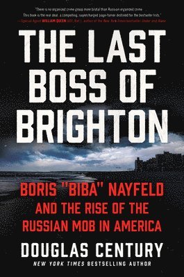 Douglas Century - The Last Boss of Brighton: Boris Biba Nayfeld and the Rise of the Russian Mob in America, Inbunden
