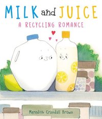 bokomslag Milk and Juice: A Recycling Romance