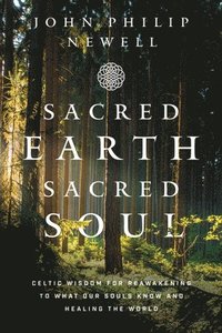 bokomslag Sacred Earth, Sacred Soul: Celtic Wisdom for Reawakening to What Our Souls Know and Healing the World