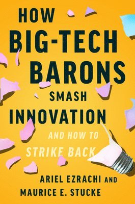 Ariel Ezrachi, Maurice E. Stucke, Maurice E Stucke - How Big-Tech Barons Smash Innovation--And How to Strike Back, Inbunden