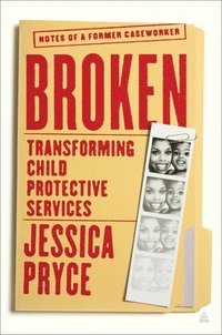 bokomslag Broken: Transforming Child Protective Services--Notes of a Former Caseworker