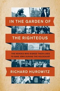bokomslag In the Garden of the Righteous: The Heroes Who Risked Their Lives to Save Jews During the Holocaust