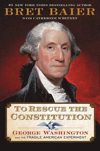bokomslag To Rescue the Constitution: George Washington and the Fragile American Experiment