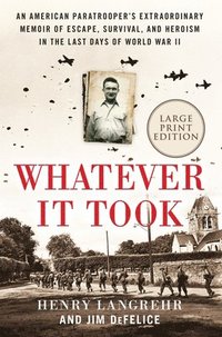 bokomslag Whatever It Took: An American Paratrooper's Extraordinary Memoir of Escape, Survival, and Heroism in the Last Days of World War II