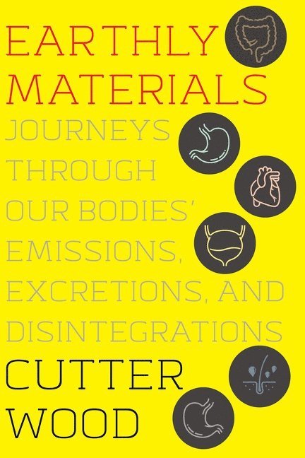 Earthly Materials: Journeys Through Our Bodies' Emissions, Excretions, and Disintegrations 1