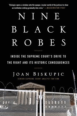 Joan Biskupic - Nine Black Robes: Inside the Supreme Court's Drive to the Right and Its Historic Consequences, Häftad