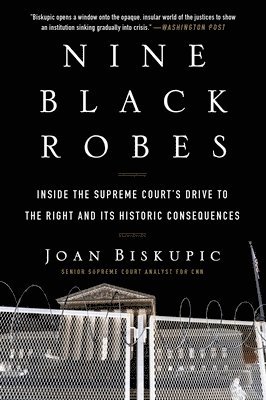 Nine Black Robes: Inside the Supreme Court's Drive to the Right and Its Historic Consequences 1