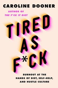 bokomslag Tired as F*ck: Burnout at the Hands of Diet, Self-Help, and Hustle Culture