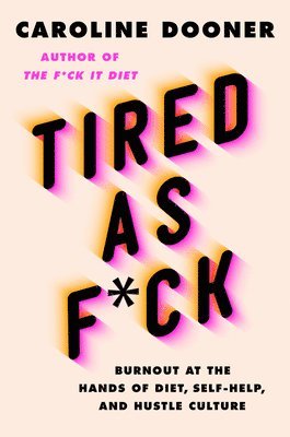 bokomslag Tired as F*ck: Burnout at the Hands of Diet, Self-Help, and Hustle Culture