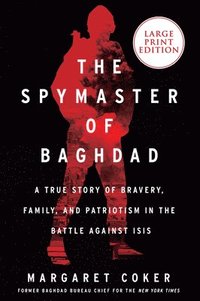 bokomslag The Spymaster of Baghdad: A True Story of Bravery, Family, and Patriotism in the Battle Against Isis