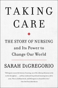 bokomslag Taking Care: The Story of Nursing and Its Power to Change Our World