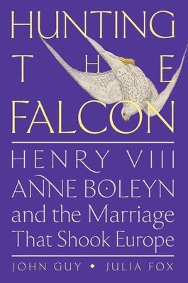 bokomslag Hunting the Falcon: Henry VIII, Anne Boleyn, and the Marriage That Shook Europe