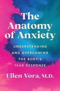 bokomslag The Anatomy of Anxiety: Understanding and Overcoming the Body's Fear Response