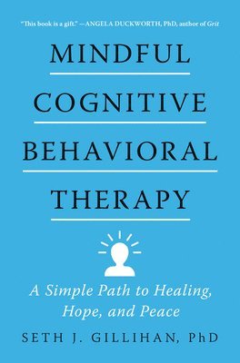 Seth J. Gillihan, Seth J Gillihan - Mindful Cognitive Behavioral Therapy: A Simple Path to Healing, Hope, and Peace, Inbunden