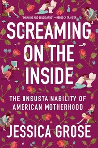 bokomslag Screaming on the Inside: The Unsustainability of American Motherhood