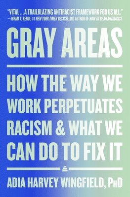 Gray Areas: How the Way We Work Perpetuates Racism and What We Can Do to Fix It