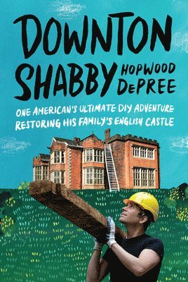 Hopwood DePree - Downton Shabby: One American's Ultimate DIY Adventure Restoring His Family's English Castle, Inbunden