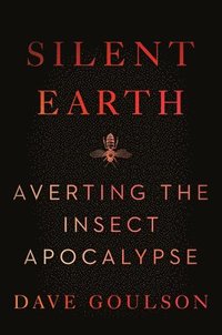 bokomslag Silent Earth: Averting the Insect Apocalypse