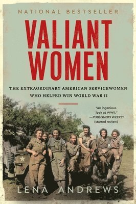 Valiant Women: The Extraordinary American Servicewomen Who Helped Win World War II 1